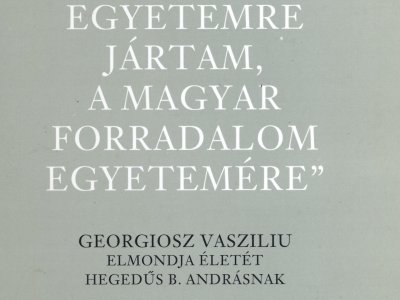 „Nagyon jó egyetemre jártam, a magyar forradalom egyetemére” Georgiosz Vasziliu elmondja életét Hegedűs B. Andrásnak