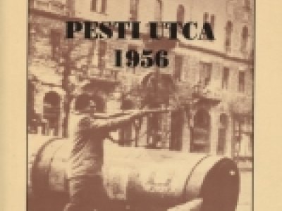 Pesti utca – 1956 Válogatás fegyveres felkelők visszaemlékezéseiből